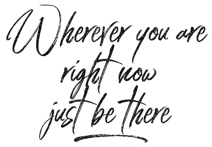 Quote On A White Background &Quot; Wherever You Are Right Now, Just Be There&Quot;