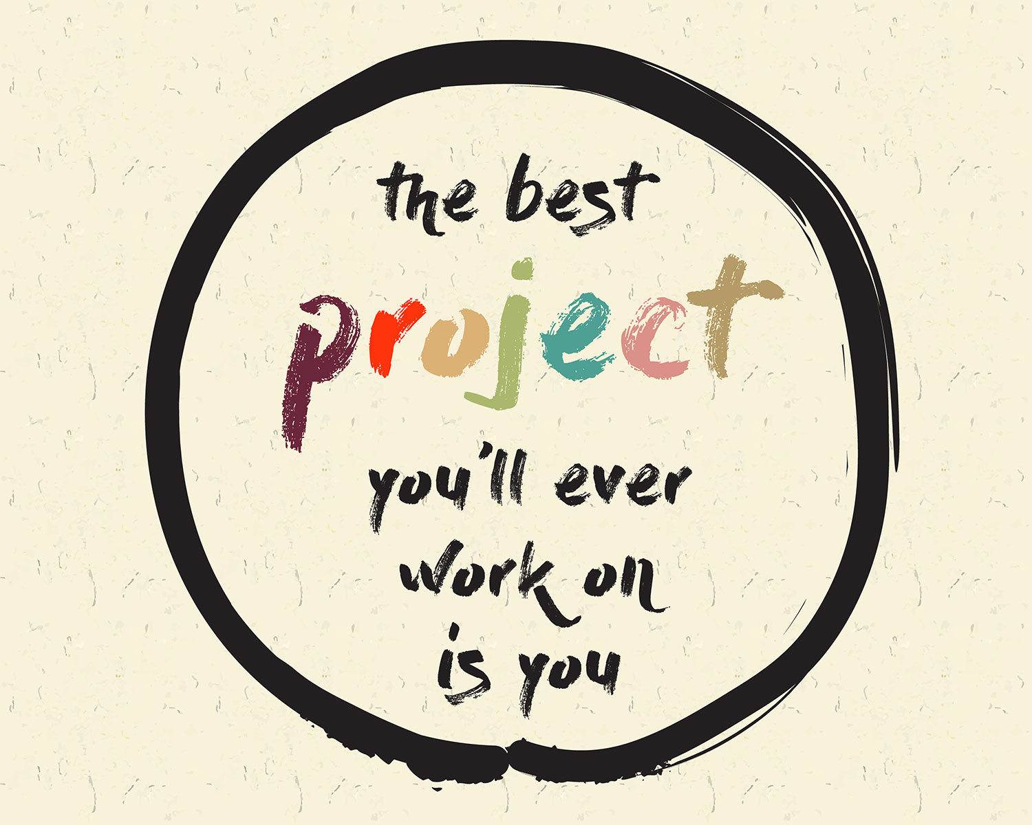 Hand Written Text In A Black Circle Which Says 'The Best Project You'Ll Ever Work On Is You'. The Word Project Is In Multiple Colors, The Rest Of The Words Are Black.